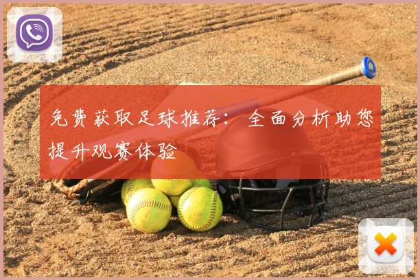 免费获取足球推荐:全面分析助您提升观赛体验