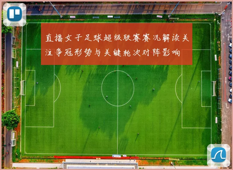 直播女子足球超级联赛赛况解读关注争冠形势与关键轮次对阵影响